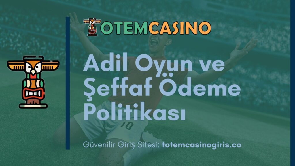 Totem Casino Adil Oyun ve Şeffaf Ödeme Politikası