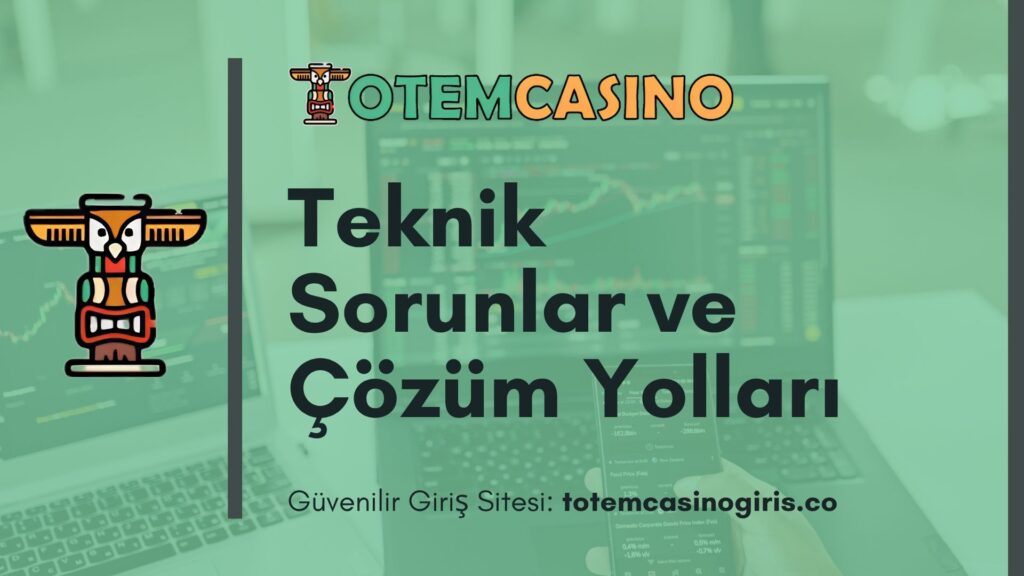 Totem Casino Teknik Sorunlar ve Çözüm Yolları
